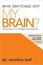 Who Switched Off My Brain? - Dr. Carolyn Leaf